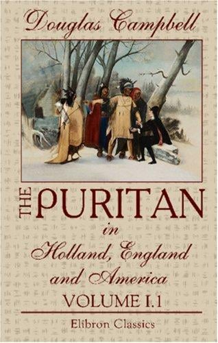The Puritan in Holland, England and America: An Introduction to American History. Volume 1