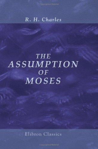 The Assumption of Moses: Translated from the Latin sixth century MS., the unemended text of which is published herewith, together with the text in its restored and critically emended form