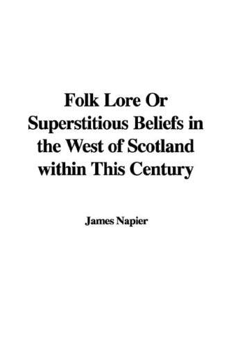 Folk Lore or Superstitious Beliefs in the West of Scotland Within This Century