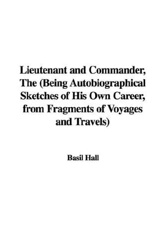 The Lieutenant And Commander: Being Autobiographical Sketches of His Own Career, from Fragments of Voyages And Travels