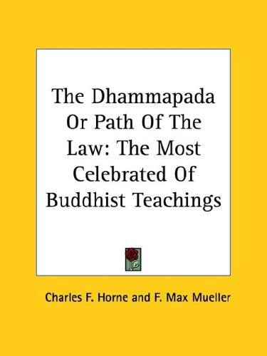 The Dhammapada or Path of the Law: The Most Celebrated of Buddhist Teachings