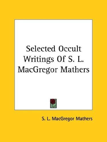 Selected Occult Writings Of S. L. MacGregor Mathers