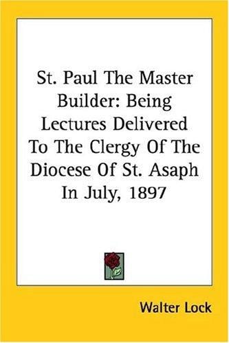 St. Paul, the Master Builder: Being Lectures Delivered to the Clergy of the Diocese of St. Asaph in July, 1897