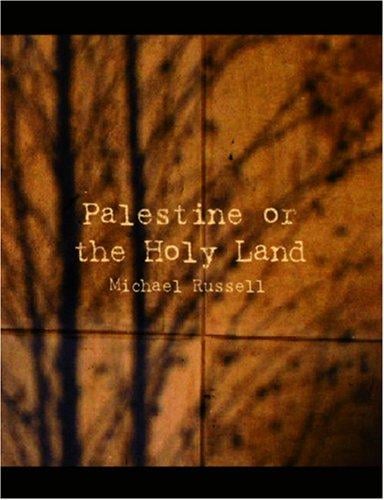 Palestine or the Holy Land (Large Print Edition): From the Earliest Period to the Present Time