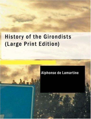 History of the Girondists (Large Print Edition): Volume I Personal Memoirs of the Patriots of the French Revolution