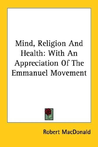 Mind, Religion And Health: With An Appreciation Of The Emmanuel Movement