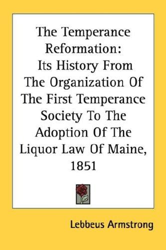 The Temperance Reformation: Its History From The Organization Of The First Temperance Society To The Adoption Of The Liquor Law Of Maine, 1851