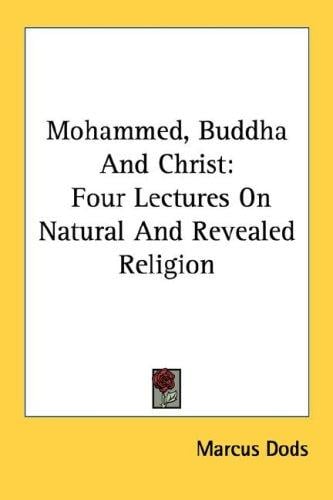 Mohammed, Buddha And Christ: Four Lectures On Natural And Revealed Religion