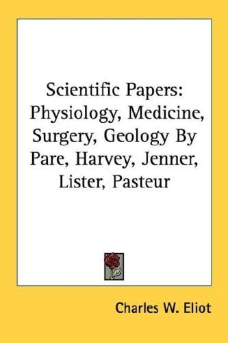 Scientific Papers: Physiology, Medicine, Surgery, Geology By Pare, Harvey, Jenner, Lister, Pasteur