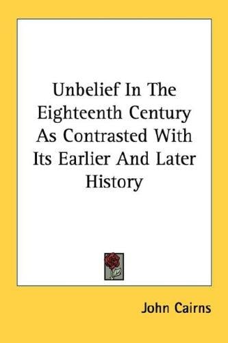Unbelief In The Eighteenth Century As Contrasted With Its Earlier And Later History