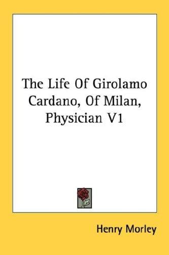 The Life Of Girolamo Cardano, Of Milan, Physician V1