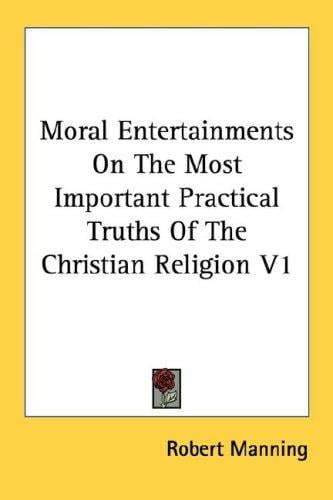 Moral Entertainments On The Most Important Practical Truths Of The Christian Religion V1
