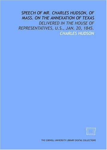 Speech of Mr. Charles Hudson, of Mass. on the annexation of Texas: delivered in the House of Representatives, U.S., Jan. 20, 1845.