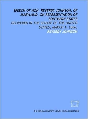 Speech of Hon. Reverdy Johnson, of Maryland, on representation of Southern states: delivered in the Senate of the United States, March 1, 1866.