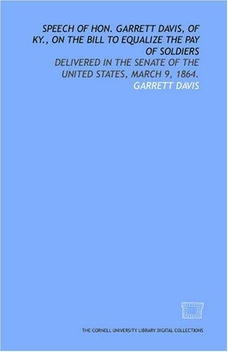 Speech of Hon. Garrett Davis, of Ky., on the bill to equalize the pay of soldiers: delivered in the Senate of the United States, March 9, 1864.