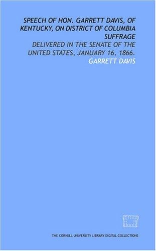 Speech of Hon. Garrett Davis, of Kentucky, on District of Columbia suffrage: delivered in the Senate of the United States, January 16, 1866.