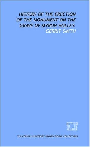 History of the erection of the monument on the grave of Myron Holley.