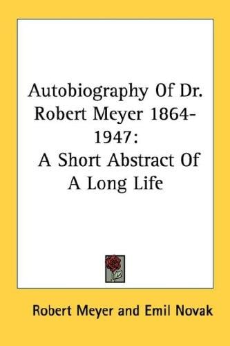 Autobiography Of Dr. Robert Meyer 1864-1947: A Short Abstract Of A Long Life
