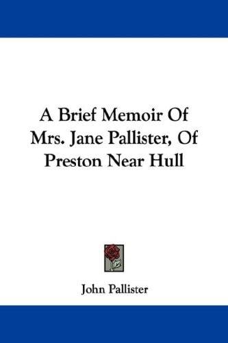 A Brief Memoir Of Mrs. Jane Pallister, Of Preston Near Hull