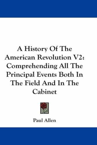 A History Of The American Revolution V2: Comprehending All The Principal Events Both In The Field And In The Cabinet