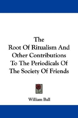 The Root Of Ritualism And Other Contributions To The Periodicals Of The Society Of Friends