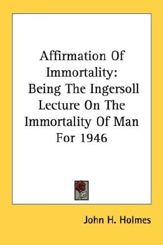 Affirmation Of Immortality: Being The Ingersoll Lecture On The Immortality Of Man For 1946