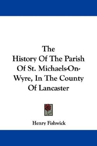 The History Of The Parish Of St. Michaels-On-Wyre, In The County Of Lancaster