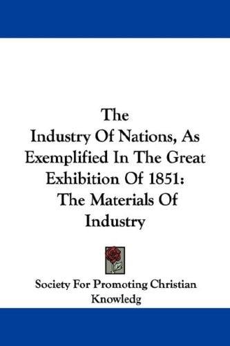 The Industry Of Nations, As Exemplified In The Great Exhibition Of 1851: The Materials Of Industry