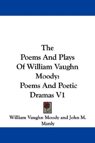 The Poems And Plays Of William Vaughn Moody: Poems And Poetic Dramas V1