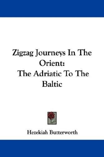 Zigzag Journeys In The Orient: The Adriatic To The Baltic