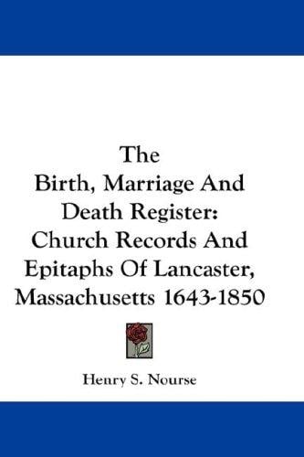 The Birth, Marriage And Death Register: Church Records And Epitaphs Of Lancaster, Massachusetts 1643-1850