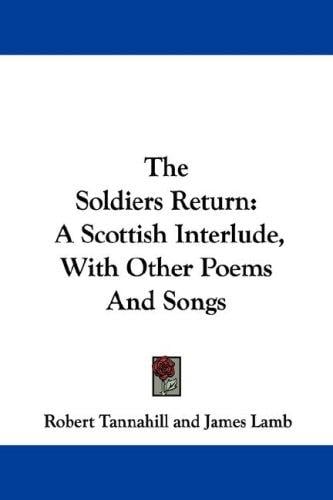 The Soldiers Return: A Scottish Interlude, With Other Poems And Songs