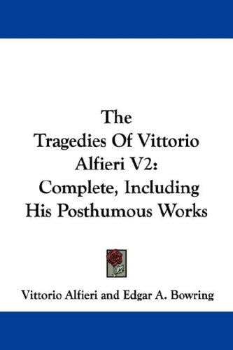 The Tragedies Of Vittorio Alfieri V2: Complete, Including His Posthumous Works