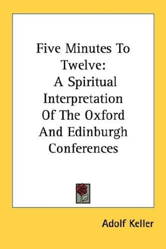 Five Minutes To Twelve: A Spiritual Interpretation Of The Oxford And Edinburgh Conferences