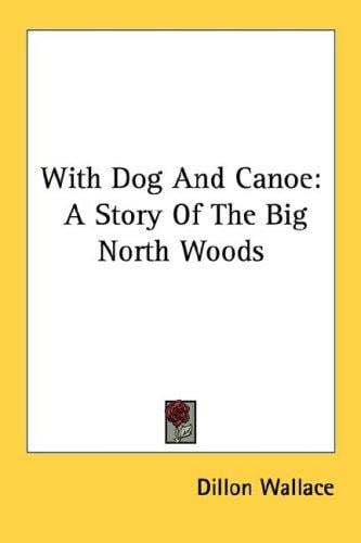 With Dog And Canoe: A Story Of The Big North Woods