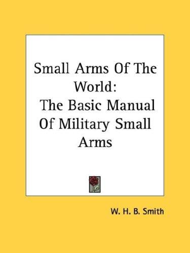 Small Arms Of The World: The Basic Manual Of Military Small Arms