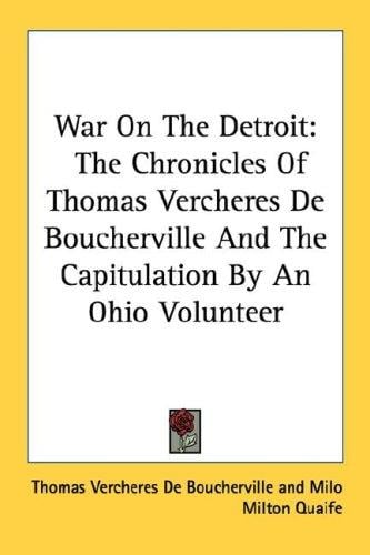 War On The Detroit: The Chronicles Of Thomas Vercheres De Boucherville And The Capitulation By An Ohio Volunteer