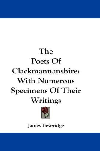The Poets Of Clackmannanshire: With Numerous Specimens Of Their Writings