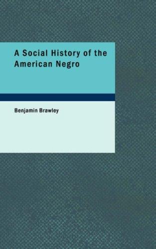 A Social History of the American Negro: Being a History of the Negro Problem in the United States; Including a History and Study of the Republic of Liberia