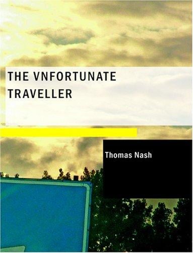 The Vnfortunate Traveller (Large Print Edition): or The Life Of Jack Wilton With An Essay On The Life And Writings Of Thomas Nash By Edmund Gosse