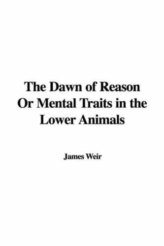 The Dawn of Reason Or Mental Traits in the Lower Animals
