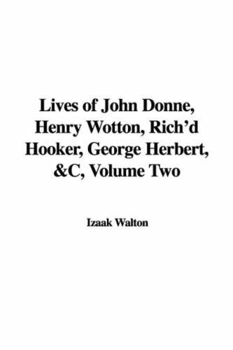 Lives of John Donne, Henry Wotton, Rich'd Hooker, George Herbert, &C, Volume Two