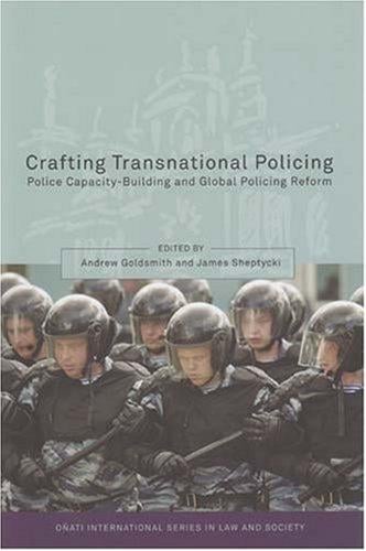 Crafting Transnational Policing: Police Capacity-Building and Global Policing Reform (Onati International Series in Law and Society)