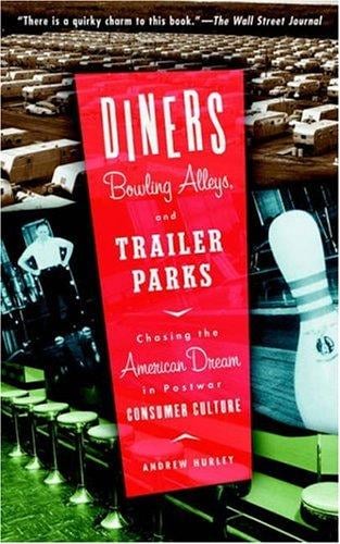 Diners, Bowling Alleys, and Trailer Parks: Chasing the American Dream in Postwar Consumer Culture
