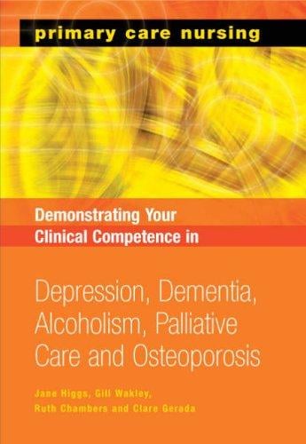 Demonstrating Your Clinical Competence in Depression, Dementia, Alcoholism, Palliative Care And Osteoporosis (Primary Care Nursing)