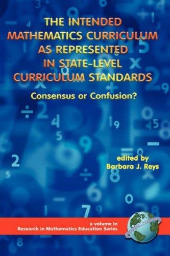 The Intended Mathematics Curriculum as Represented in State-Level Curriculum Standards: Consensus or Confusion? (PB) (Research in Mathematics Education) (Research in Mathematics Education)