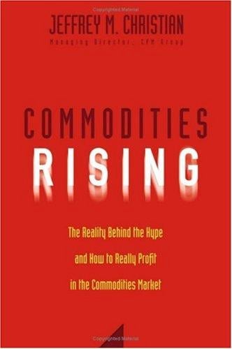 Commodities Rising: The Reality Behind the Hype and How To Really Profit in the Commodities Market