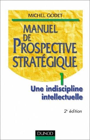 Manuel de prospective stratégique tome 1 - une indiscipline intellectuelle
