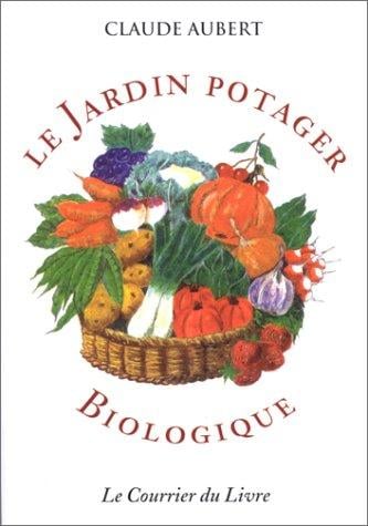 Le jardin potager biologique, ou, Comment cultiver son jardin sans engrais chimiques et sans traitements toxiques