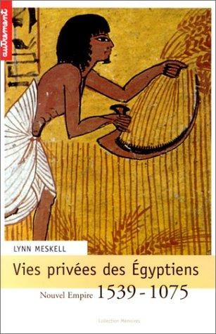 Vies privées des Egyptiens: Nouvel Empire 1539-1075